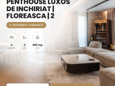 Penthouse luxos de inchiriat | Floreasca | 2 parcari | terasa 160 mp